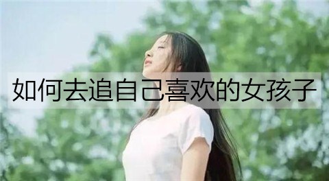 如何去追自己喜欢的女孩子2